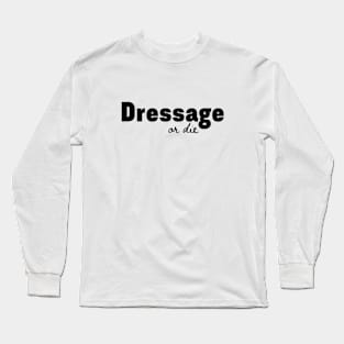 Dressage or Die Long Sleeve T-Shirt